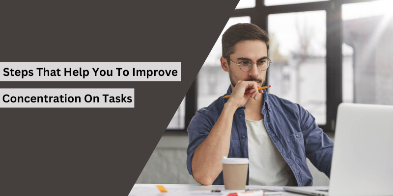 Steps That Help You To Improve Concentration On Tasks