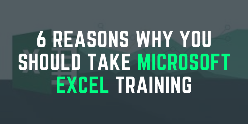 6 Reasons Why You Should Take Microsoft Excel Training