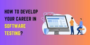 How to develop your Career in Software Testing?