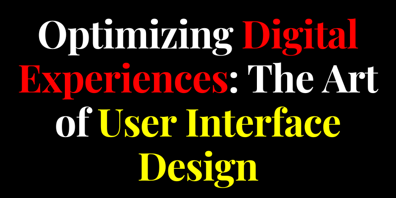 Optimizing Digital Experiences: The Art of User Interface Design